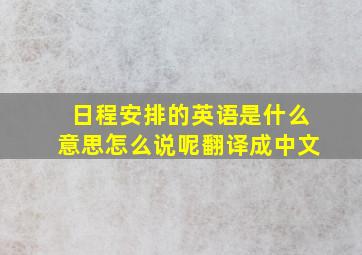 日程安排的英语是什么意思怎么说呢翻译成中文