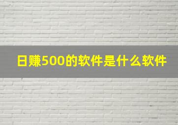 日赚500的软件是什么软件