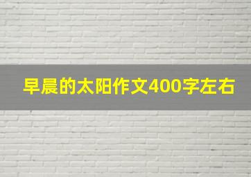 早晨的太阳作文400字左右