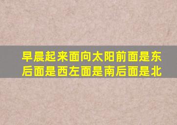 早晨起来面向太阳前面是东后面是西左面是南后面是北