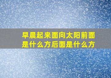 早晨起来面向太阳前面是什么方后面是什么方