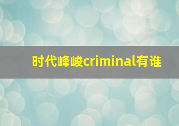 时代峰峻criminal有谁