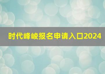 时代峰峻报名申请入口2024