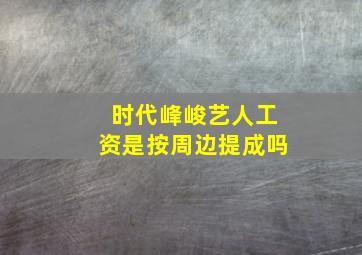 时代峰峻艺人工资是按周边提成吗