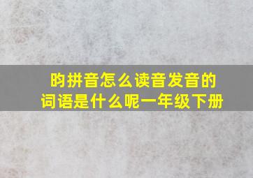 昀拼音怎么读音发音的词语是什么呢一年级下册