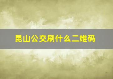 昆山公交刷什么二维码