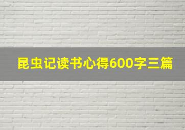 昆虫记读书心得600字三篇