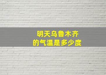 明天乌鲁木齐的气温是多少度