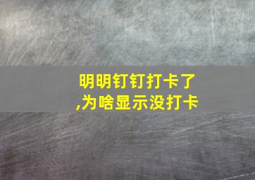 明明钉钉打卡了,为啥显示没打卡