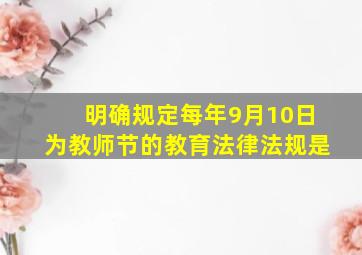 明确规定每年9月10日为教师节的教育法律法规是