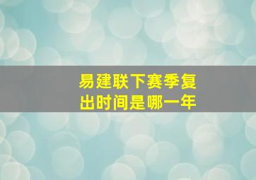 易建联下赛季复出时间是哪一年