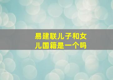 易建联儿子和女儿国籍是一个吗