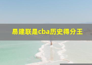 易建联是cba历史得分王