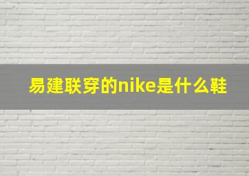 易建联穿的nike是什么鞋