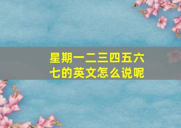 星期一二三四五六七的英文怎么说呢