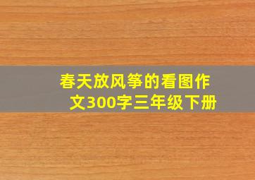 春天放风筝的看图作文300字三年级下册