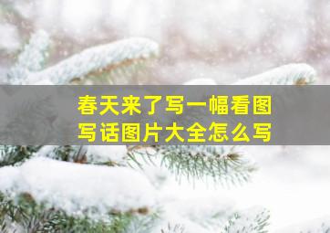 春天来了写一幅看图写话图片大全怎么写