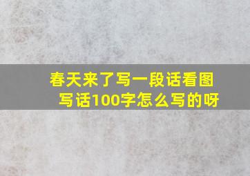 春天来了写一段话看图写话100字怎么写的呀