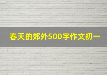 春天的郊外500字作文初一