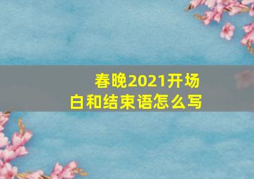 春晚2021开场白和结束语怎么写