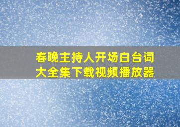 春晚主持人开场白台词大全集下载视频播放器