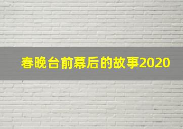 春晚台前幕后的故事2020