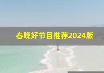 春晚好节目推荐2024版