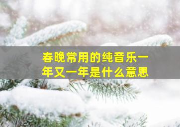 春晚常用的纯音乐一年又一年是什么意思