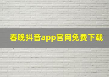 春晚抖音app官网免费下载