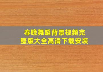 春晚舞蹈背景视频完整版大全高清下载安装