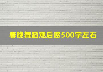 春晚舞蹈观后感500字左右