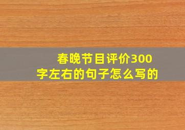 春晚节目评价300字左右的句子怎么写的