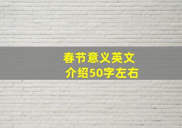 春节意义英文介绍50字左右