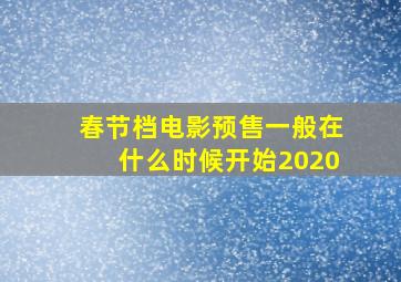 春节档电影预售一般在什么时候开始2020