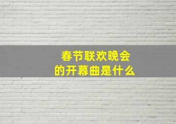 春节联欢晚会的开幕曲是什么