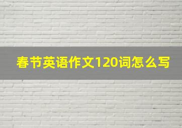 春节英语作文120词怎么写