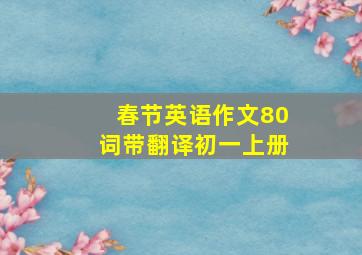 春节英语作文80词带翻译初一上册