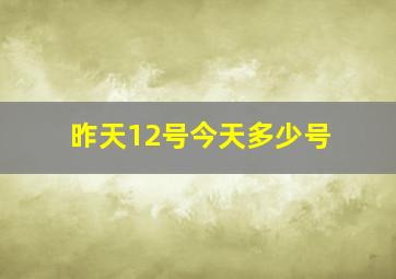 昨天12号今天多少号