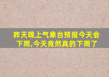 昨天晚上气象台预报今天会下雨,今天竟然真的下雨了