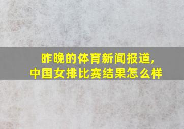 昨晚的体育新闻报道,中国女排比赛结果怎么样