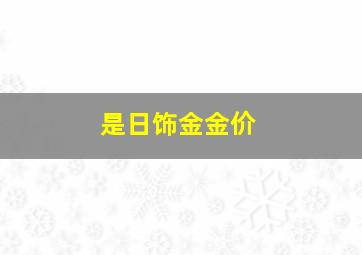 是日饰金金价