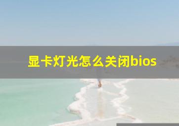 显卡灯光怎么关闭bios