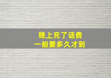 晚上充了话费一般要多久才到