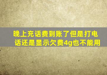 晚上充话费到账了但是打电话还是显示欠费4g也不能用