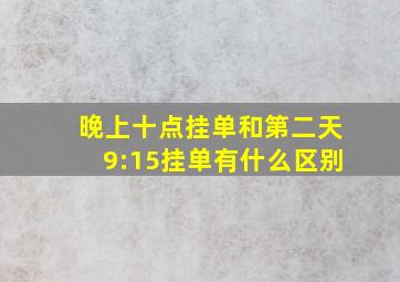 晚上十点挂单和第二天9:15挂单有什么区别