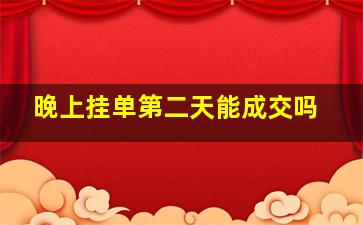 晚上挂单第二天能成交吗