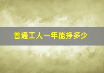 普通工人一年能挣多少