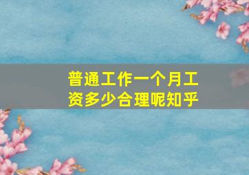 普通工作一个月工资多少合理呢知乎