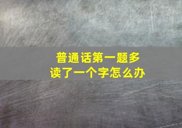 普通话第一题多读了一个字怎么办