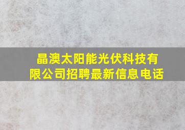 晶澳太阳能光伏科技有限公司招聘最新信息电话